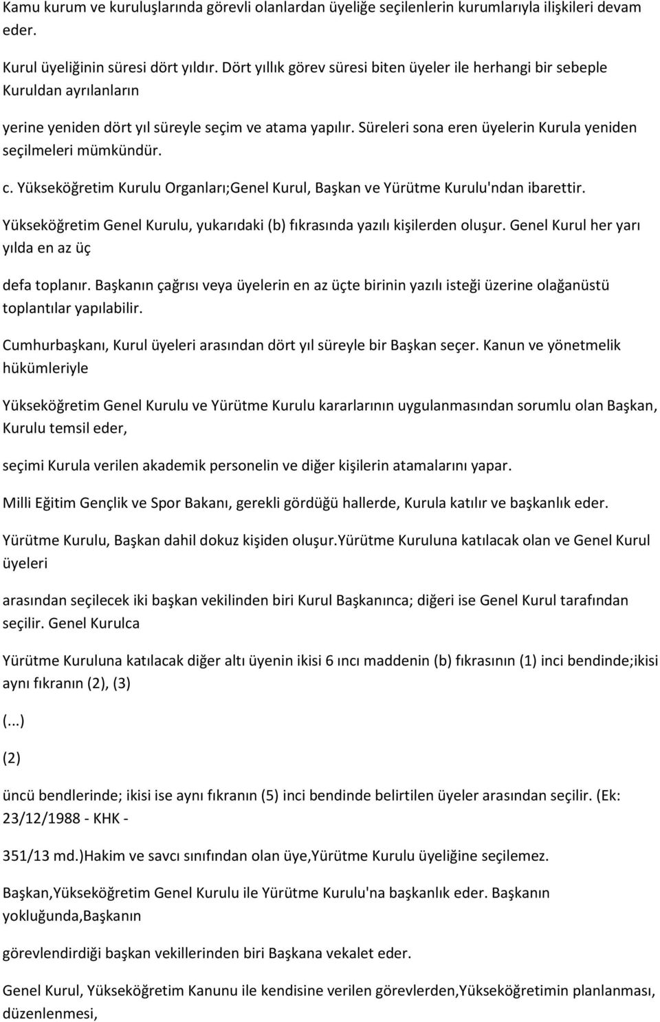 Süreleri sona eren üyelerin Kurula yeniden seçilmeleri mümkündür. c. Yükseköğretim Kurulu Organları;Genel Kurul, Başkan ve Yürütme Kurulu'ndan ibarettir.