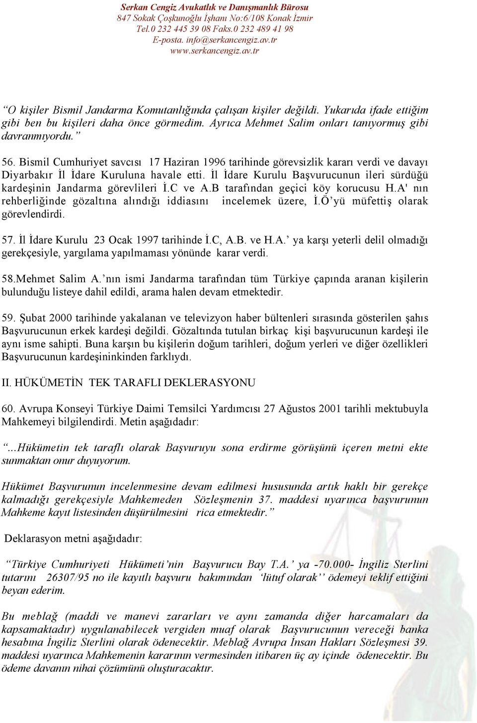 İl İdare Kurulu Başvurucunun ileri sürdüğü kardeşinin Jandarma görevlileri İ.C ve A.B tarafından geçici köy korucusu H.A' nın rehberliğinde gözaltına alındığı iddiasını incelemek üzere, İ.