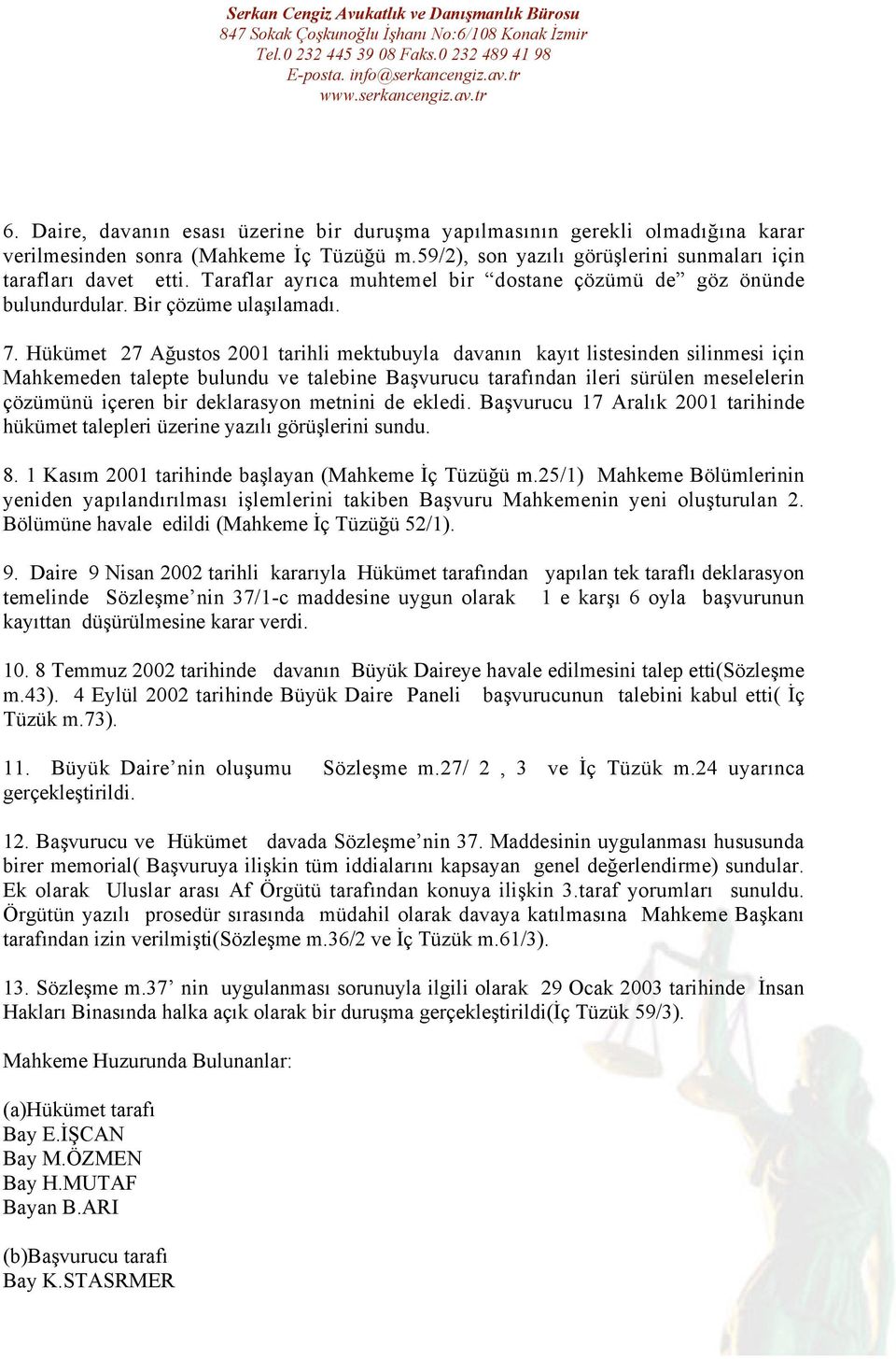 Hükümet 27 Ağustos 2001 tarihli mektubuyla davanın kayıt listesinden silinmesi için Mahkemeden talepte bulundu ve talebine Başvurucu tarafından ileri sürülen meselelerin çözümünü içeren bir