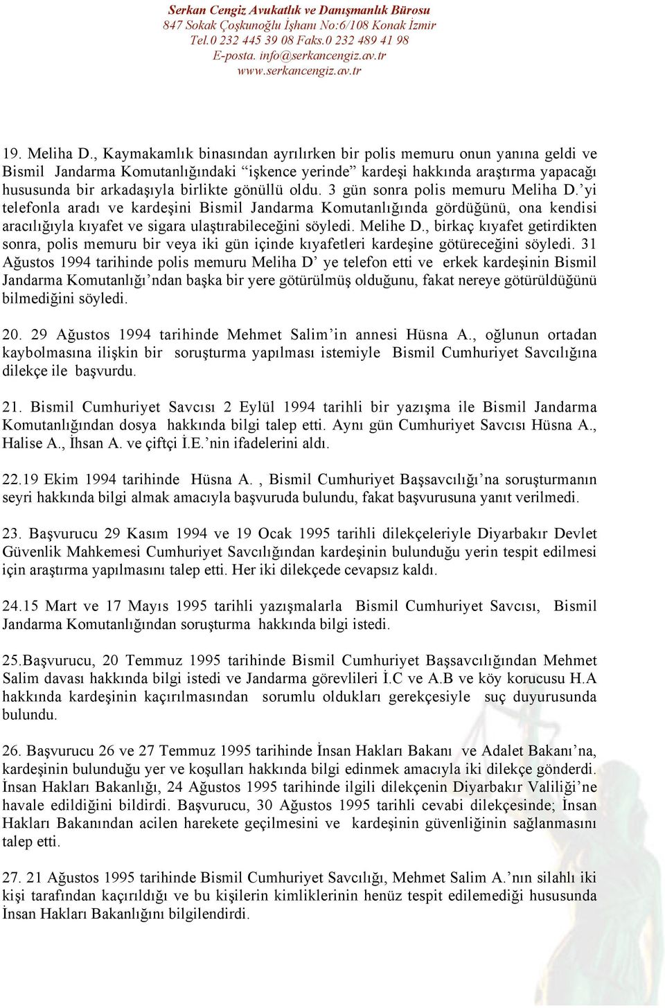 gönüllü oldu. 3 gün sonra polis memuru Meliha D. yi telefonla aradı ve kardeşini Bismil Jandarma Komutanlığında gördüğünü, ona kendisi aracılığıyla kıyafet ve sigara ulaştırabileceğini söyledi.