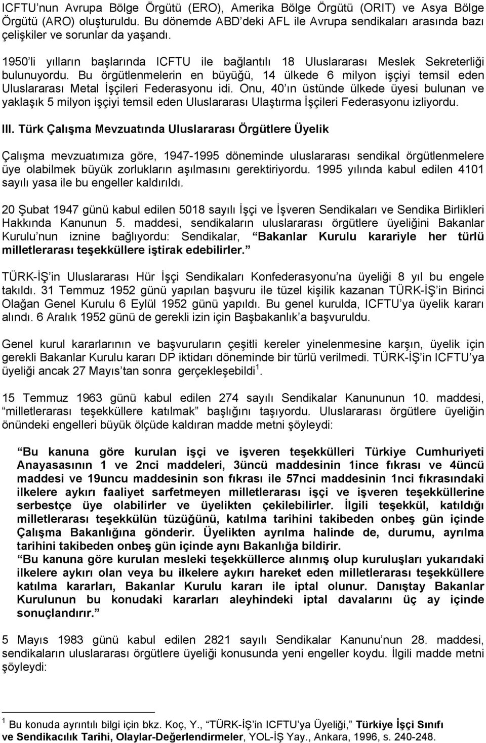 Bu örgütlenmelerin en büyüğü, 14 ülkede 6 milyon işçiyi temsil eden Uluslararası Metal İşçileri Federasyonu idi.