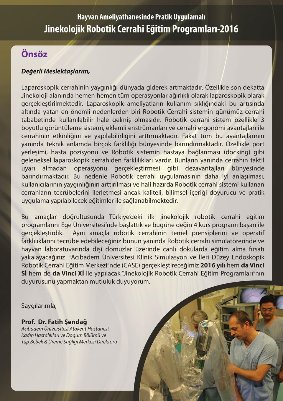 Laparoskopik ameliyatların kullanım sıklığındaki bu artışında altında yatan en önemli nedenlerden biri Robotik Cerrahi sistemin günümüz cerrahi tababetinde kullanılabilir hale gelmiş olmasıdır.