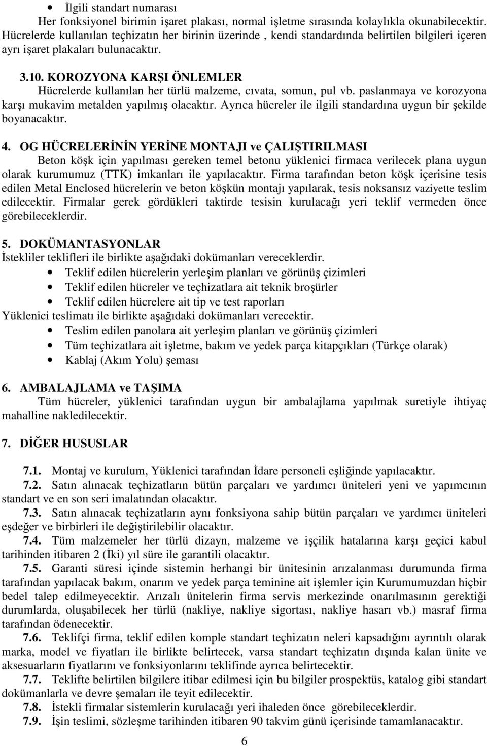 KOROZYONA KARŞI ÖNLEMLER Hücrelerde kullanılan her türlü malzeme, cıvata, somun, pul vb. paslanmaya ve korozyona karşı mukavim metalden yapılmış olacaktır.