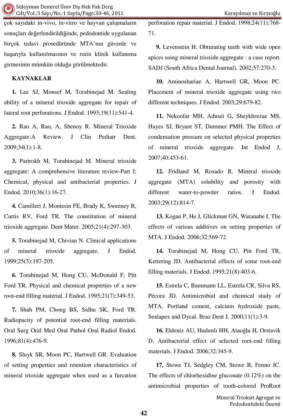 1993;19(11):541-4. 2. Rao A, Rao, A, Shenoy R. Mineral Trioxide Aggregate-A Review. J Clin Pediatr Dent. 2009;34(1):1-8. 3. Parirokh M, Torabinejad M.