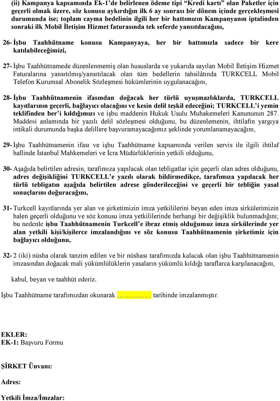 sadece bir kere katılabileceğimizi, 27- İşbu Taahhütnamede düzenlenmemiş olan hususlarda ve yukarıda sayılan Mobil İletişim Hizmet Faturalarına yansıtılmış/yansıtılacak olan tüm bedellerin