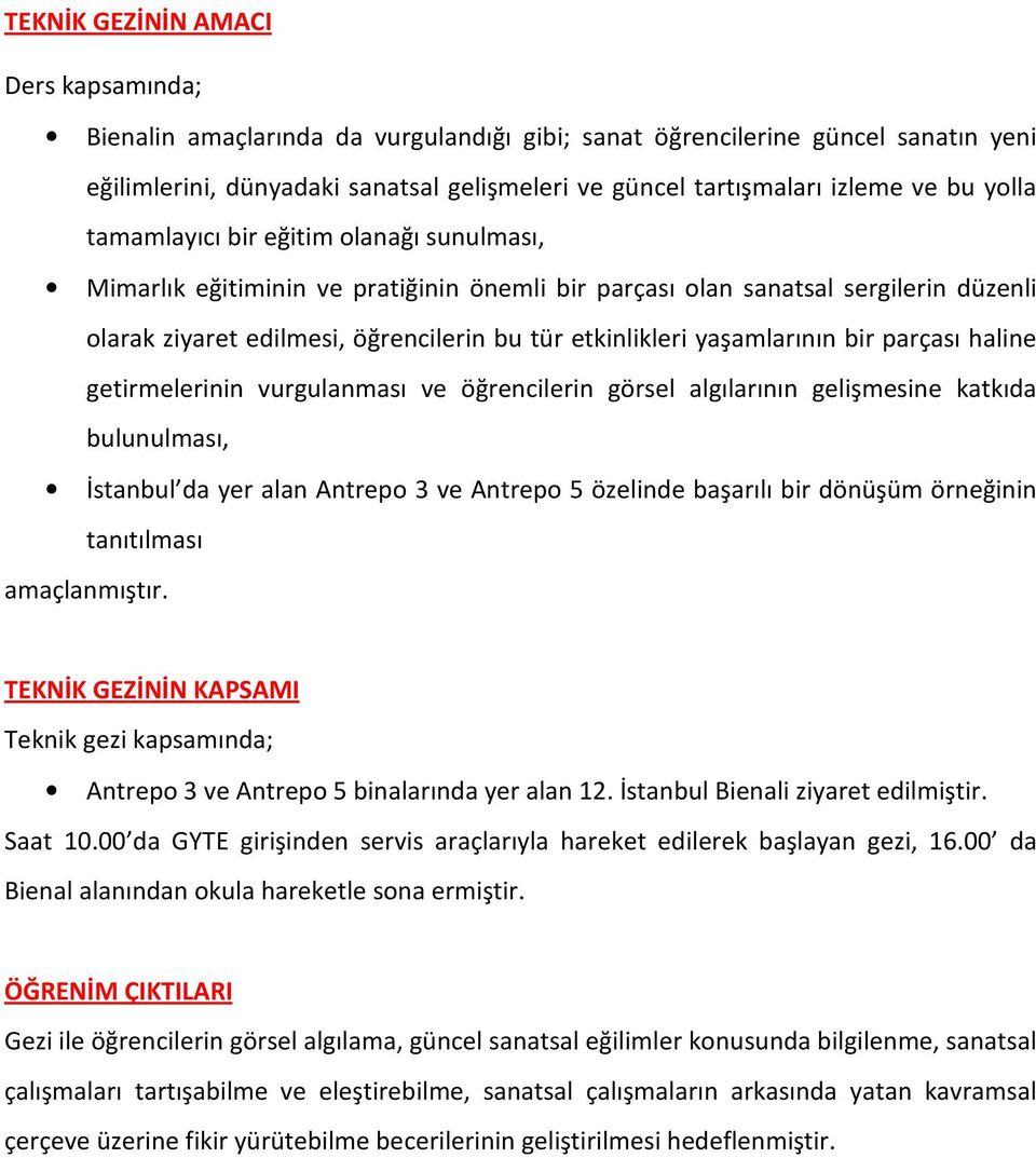 yaşamlarının bir parçası haline getirmelerinin vurgulanması ve öğrencilerin görsel algılarının gelişmesine katkıda bulunulması, İstanbul da yer alan Antrepo 3 ve Antrepo 5 özelinde başarılı bir