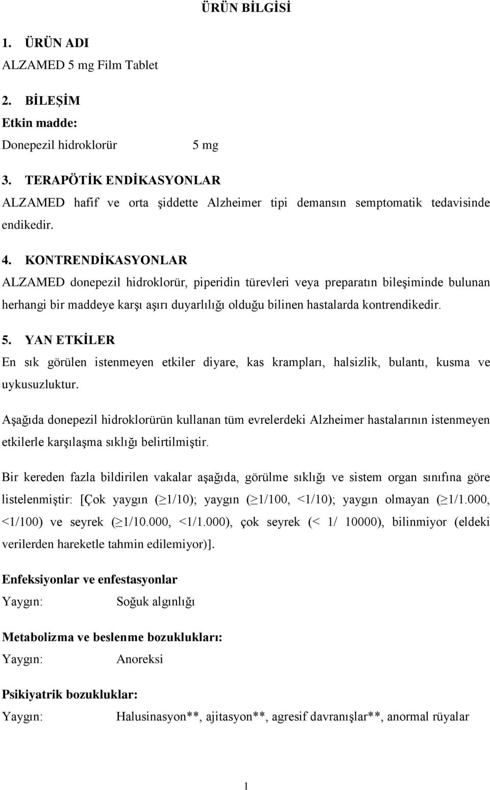 KONTRENDİKASYONLAR ALZAMED donepezil hidroklorür, piperidin türevleri veya preparatın bileşiminde bulunan herhangi bir maddeye karşı aşırı duyarlılığı olduğu bilinen hastalarda kontrendikedir. 5.