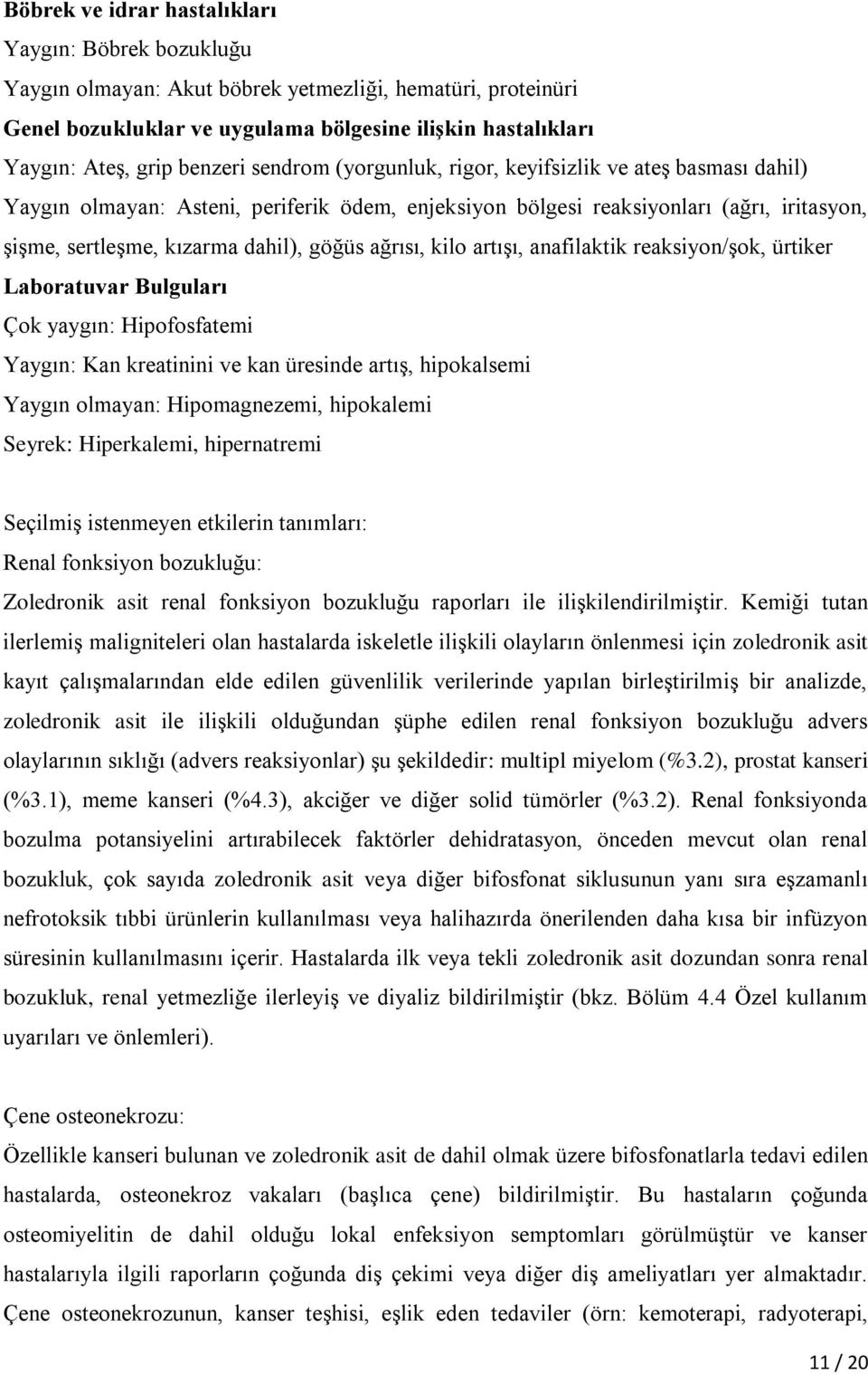 göğüs ağrısı, kilo artışı, anafilaktik reaksiyon/şok, ürtiker Laboratuvar Bulguları Çok yaygın: Hipofosfatemi Yaygın: Kan kreatinini ve kan üresinde artış, hipokalsemi Yaygın olmayan: Hipomagnezemi,