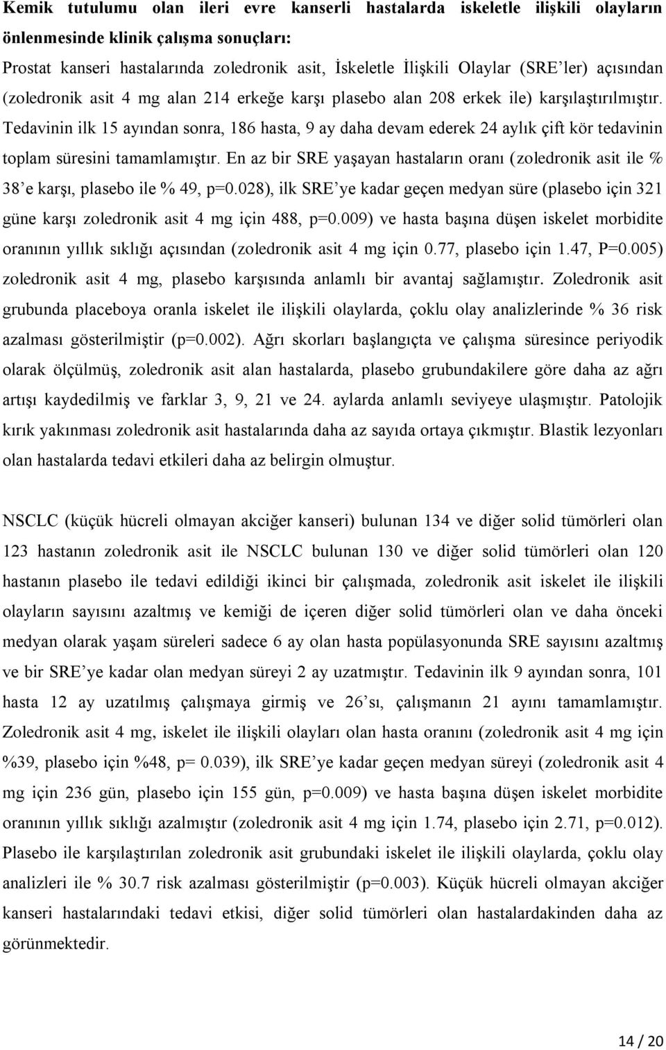 Tedavinin ilk 15 ayından sonra, 186 hasta, 9 ay daha devam ederek 24 aylık çift kör tedavinin toplam süresini tamamlamıştır.