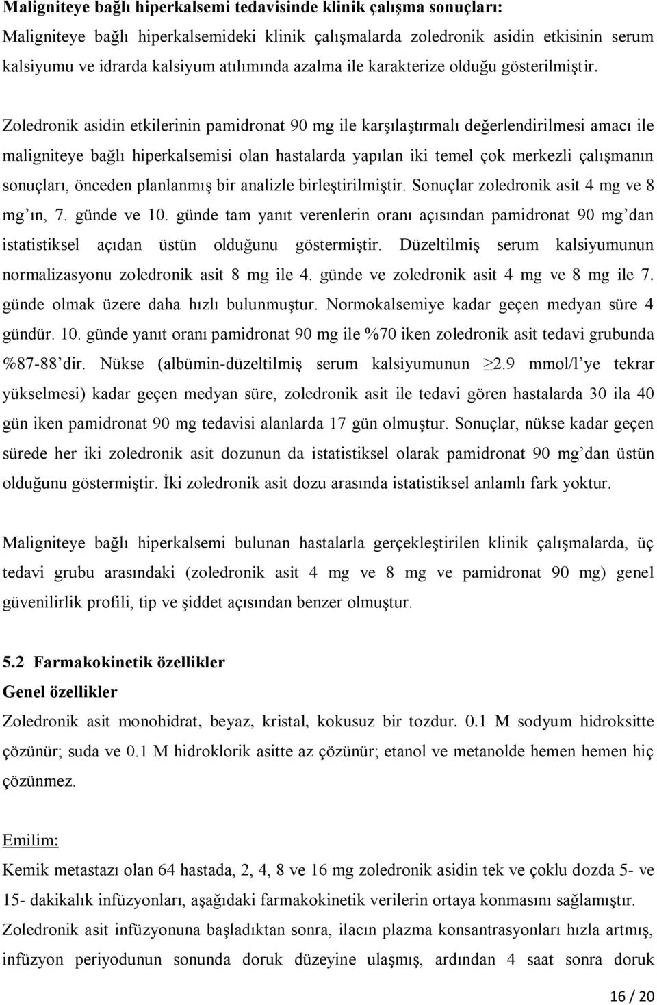 Zoledronik asidin etkilerinin pamidronat 90 mg ile karşılaştırmalı değerlendirilmesi amacı ile maligniteye bağlı hiperkalsemisi olan hastalarda yapılan iki temel çok merkezli çalışmanın sonuçları,