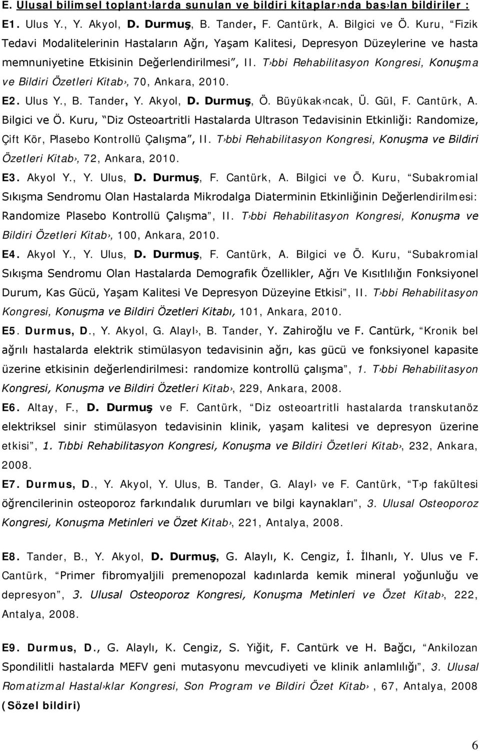 T bbi Rehabilitasyon Kongresi, Konuşma ve Bildiri Özetleri Kitab, 70, Ankara, 2010. E2. Ulus Y., B. Tander, Y. Akyol, D. Durmuş, Ö. Büyükak ncak, Ü. Gül, F. Cantürk, A. Bilgici ve Ö.