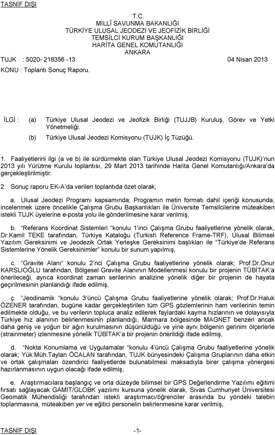 Faaliyetlerini ilgi (a ve b) ile sürdürmekte olan Türkiye Ulusal Jeodezi Komisyonu (TUJK) nun 2013 yılı Yürütme Kurulu toplantısı, 29 Mart 2013 tarihinde Harita Genel Komutanlığı/Ankara da