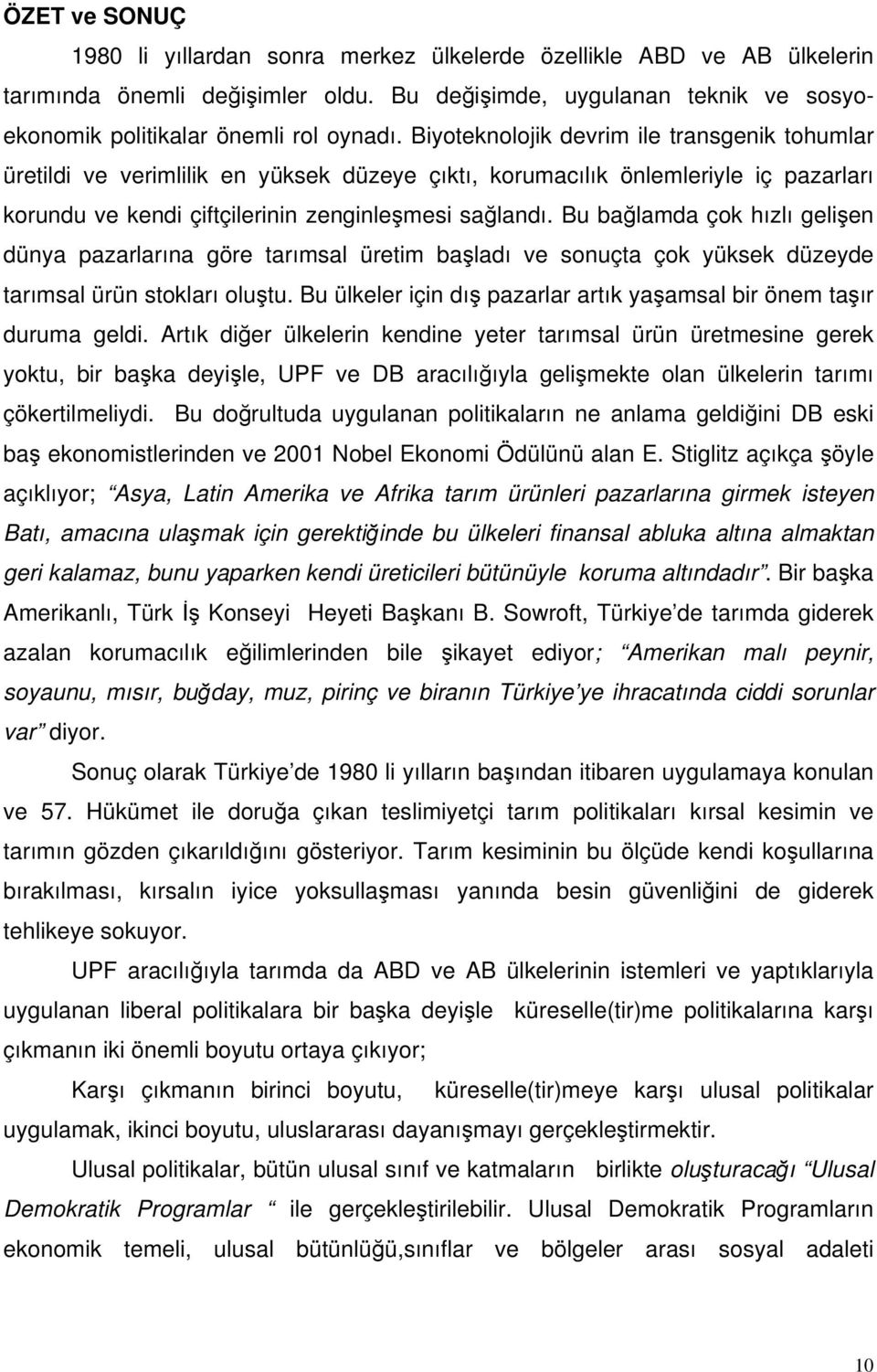 Bu bağlamda çok hızlı gelişen dünya pazarlarına göre tarımsal üretim başladı ve sonuçta çok yüksek düzeyde tarımsal ürün stokları oluştu.