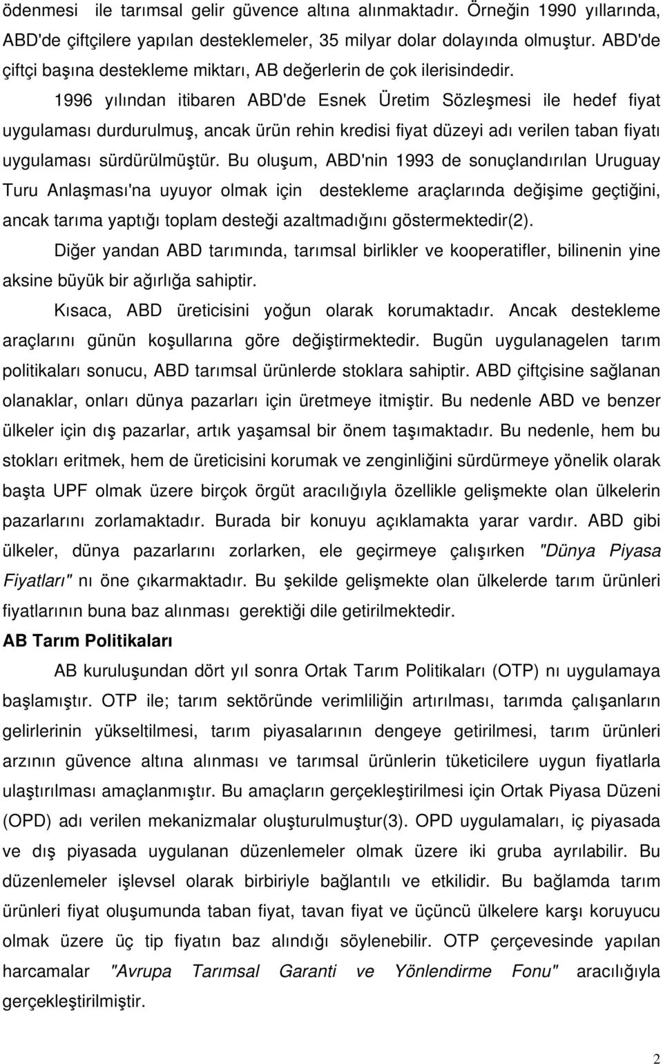 1996 yılından itibaren ABD'de Esnek Üretim Sözleşmesi ile hedef fiyat uygulaması durdurulmuş, ancak ürün rehin kredisi fiyat düzeyi adı verilen taban fiyatı uygulaması sürdürülmüştür.