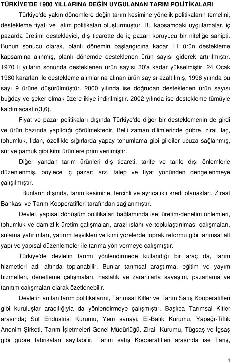 Bunun sonucu olarak, planlı dönemin başlangıcına kadar 11 ürün destekleme kapsamına alınmış, planlı dönemde desteklenen ürün sayısı giderek artırılmıştır.