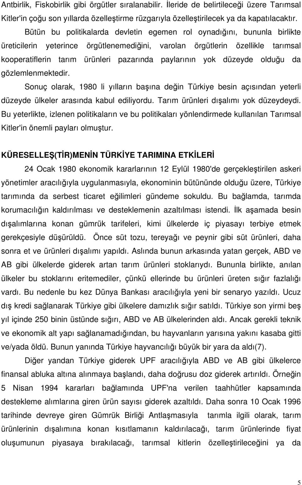 paylarının yok düzeyde olduğu da gözlemlenmektedir. Sonuç olarak, 1980 li yılların başına değin Türkiye besin açısından yeterli düzeyde ülkeler arasında kabul ediliyordu.