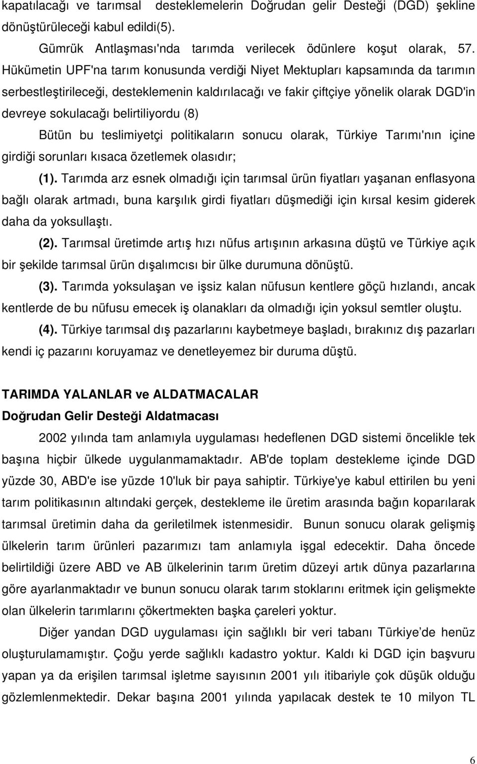 belirtiliyordu (8) Bütün bu teslimiyetçi politikaların sonucu olarak, Türkiye Tarımı'nın içine girdiği sorunları kısaca özetlemek olasıdır; (1).