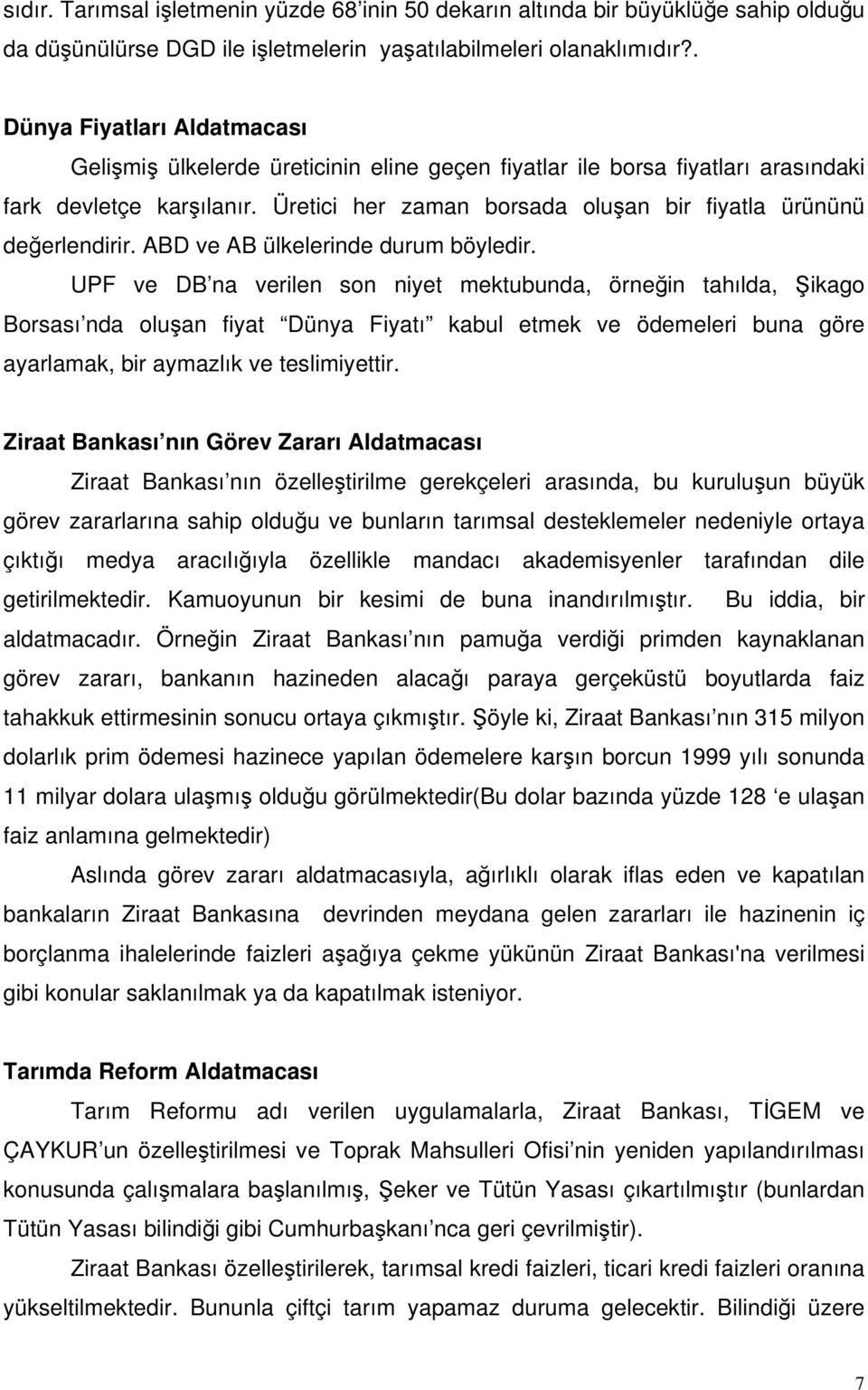 Üretici her zaman borsada oluşan bir fiyatla ürününü değerlendirir. ABD ve AB ülkelerinde durum böyledir.