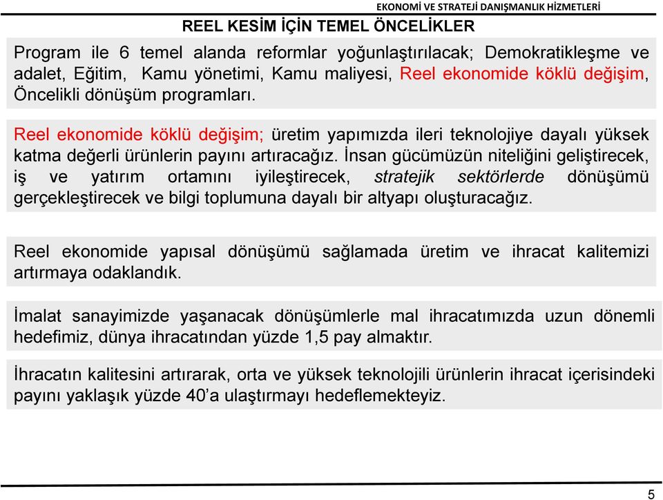 İnsan gücümüzün niteliğini geliştirecek, iş ve yatırım ortamını iyileştirecek, stratejik sektörlerde dönüşümü gerçekleştirecek ve bilgi toplumuna dayalı bir altyapı oluşturacağız.