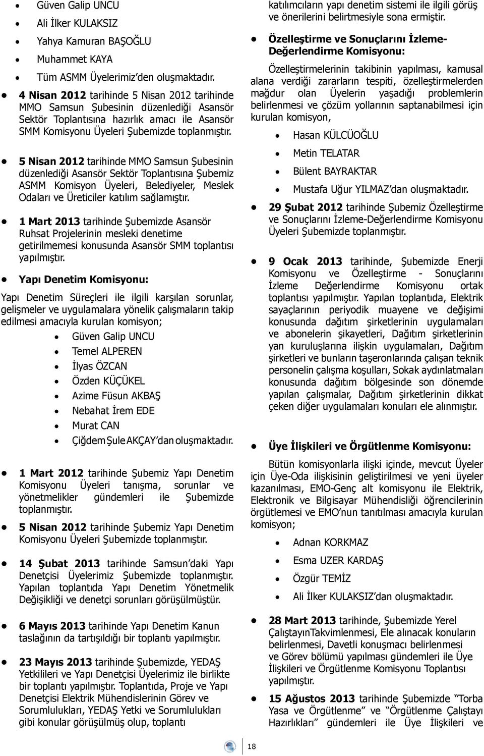 5 Nisan 2012 tarihinde MMO Samsun Şubesinin düzenlediği Asansör Sektör Toplantısına Şubemiz ASMM Komisyon Üyeleri, Belediyeler, Meslek Odaları ve Üreticiler katılım sağlamıştır.