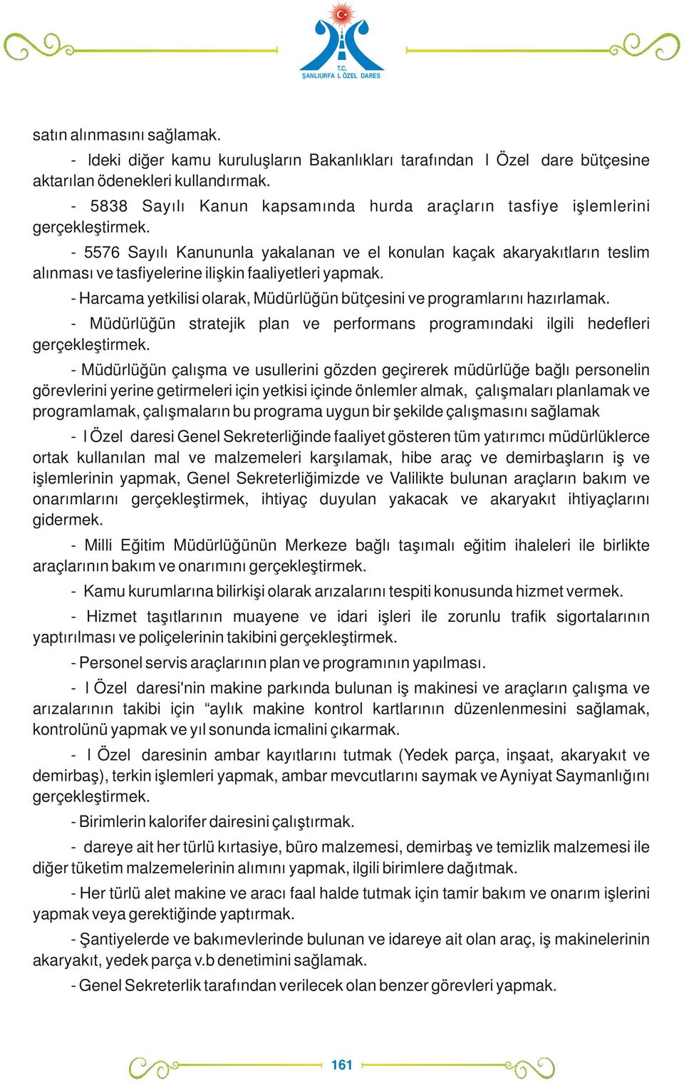 - 5576 Sayılı Kanununla yakalanan ve el konulan kaçak akaryakıtların teslim alınması ve tasfiyelerine ilişkin faaliyetleri yapmak.