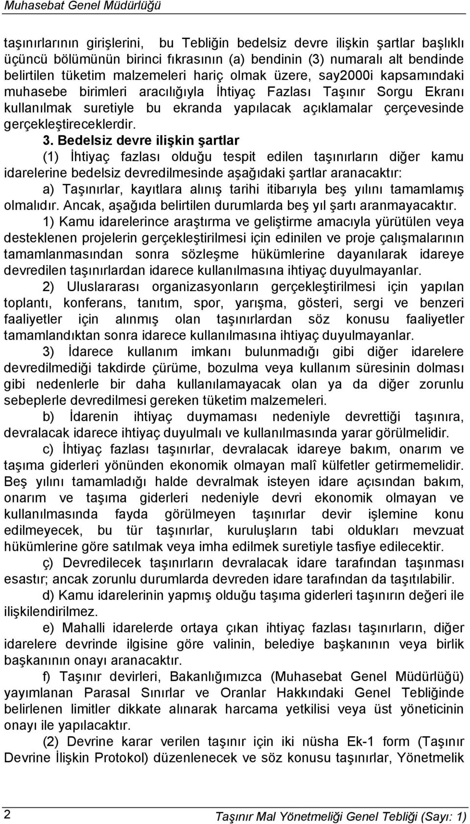 Bedelsiz devre ilişkin şartlar (1) İhtiyaç fazlası olduğu tespit edilen taşınırların diğer kamu idarelerine bedelsiz devredilmesinde aşağıdaki şartlar aranacaktır: a) Taşınırlar, kayıtlara alınış