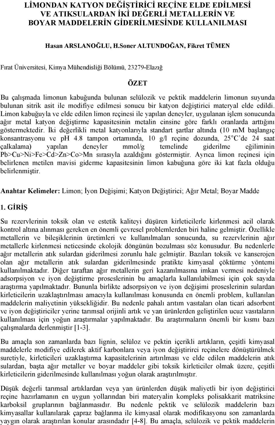 asit ile modifiye edilmesi sonucu bir katyon değiştirici materyal elde edildi.