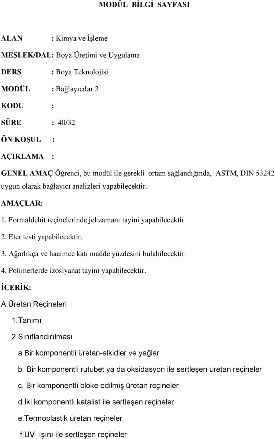 3. Ağarlıkça ve hacimce katı madde yüzdesini bulabilecektir. 4. Polimerlerde izosiyanat tayini yapabilecektir. İÇERİK: A.Üretan Reçineleri 2.Sınıflandırılması a.