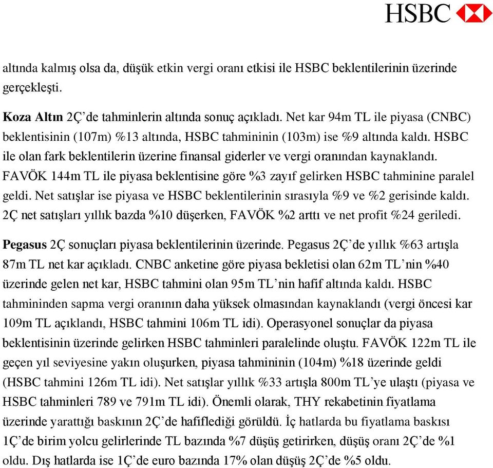 HSBC ile olan fark beklentilerin üzerine finansal giderler ve vergi oranından kaynaklandı. FAVÖK 144m TL ile piyasa beklentisine göre %3 zayıf gelirken HSBC tahminine paralel geldi.