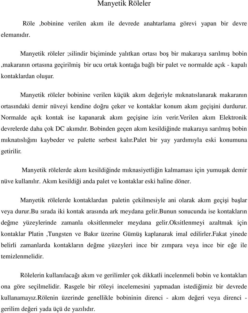 ortak kontağa bağlı bir palet ve normalde açık - kapalı kontaklardan oluşur.