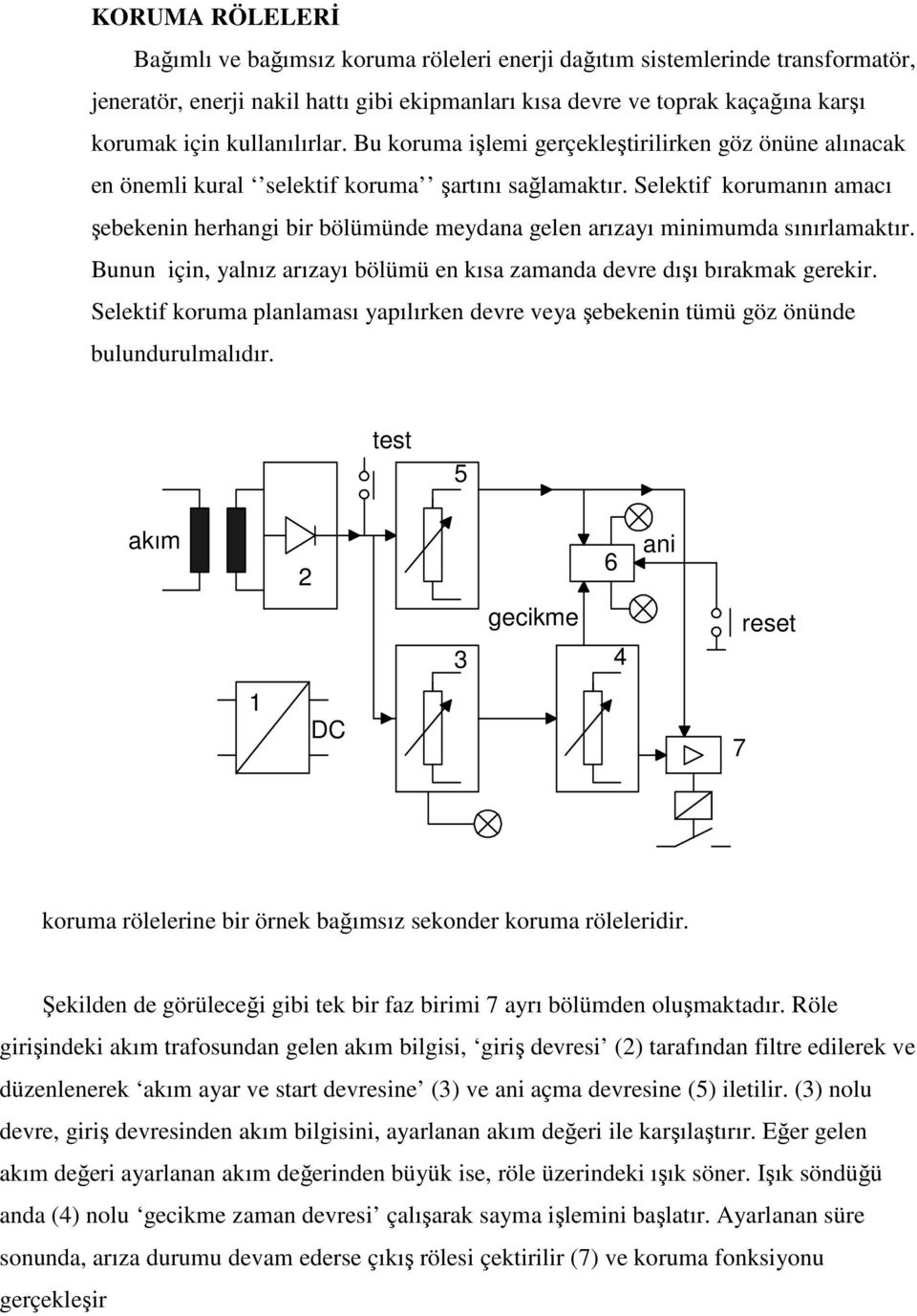 Selektif korumanın amacı şebekenin herhangi bir bölümünde meydana gelen arızayı minimumda sınırlamaktır. Bunun için, yalnız arızayı bölümü en kısa zamanda devre dışı bırakmak gerekir.