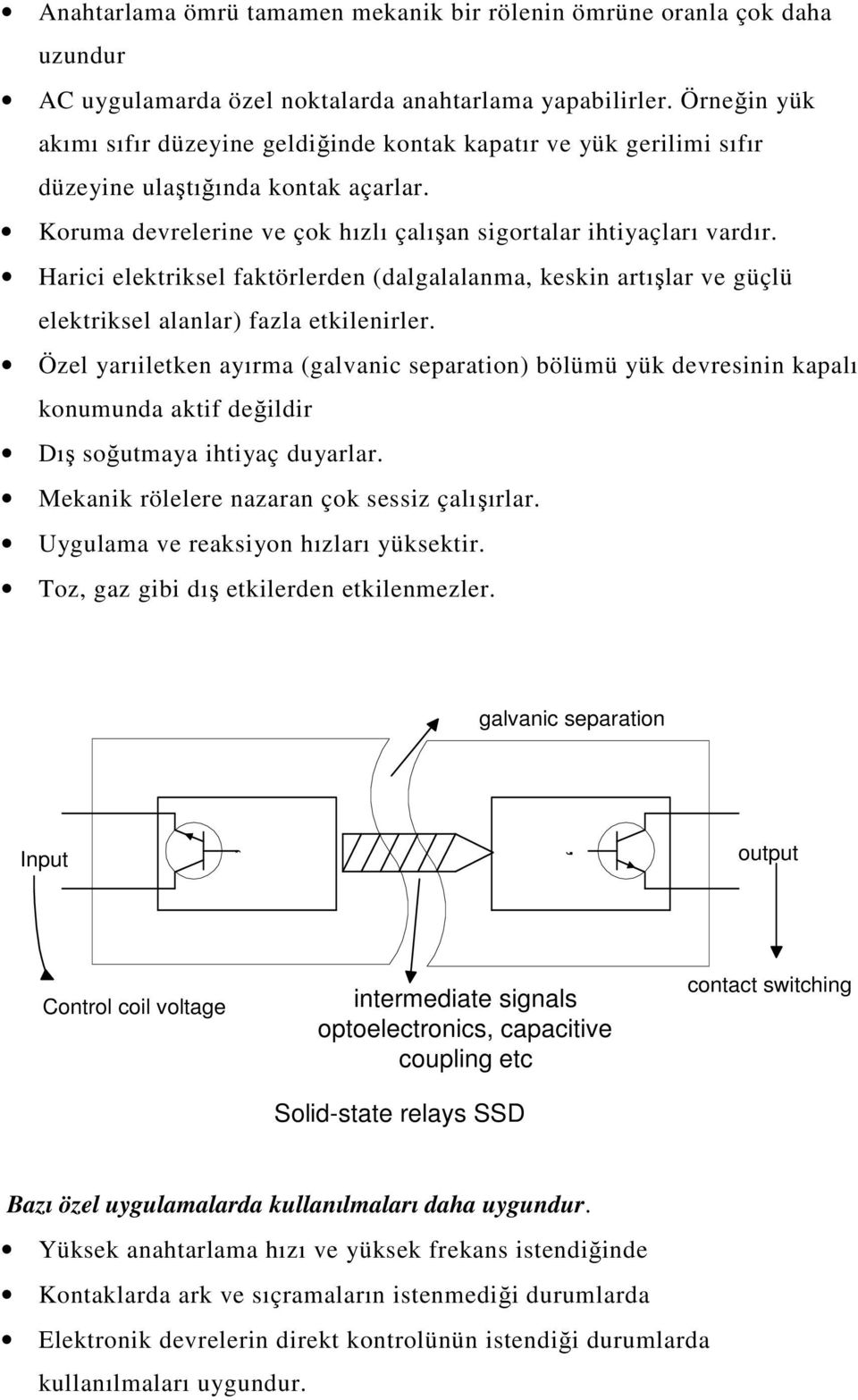 Harici elektriksel faktörlerden (dalgalalanma, keskin artışlar ve güçlü elektriksel alanlar) fazla etkilenirler.