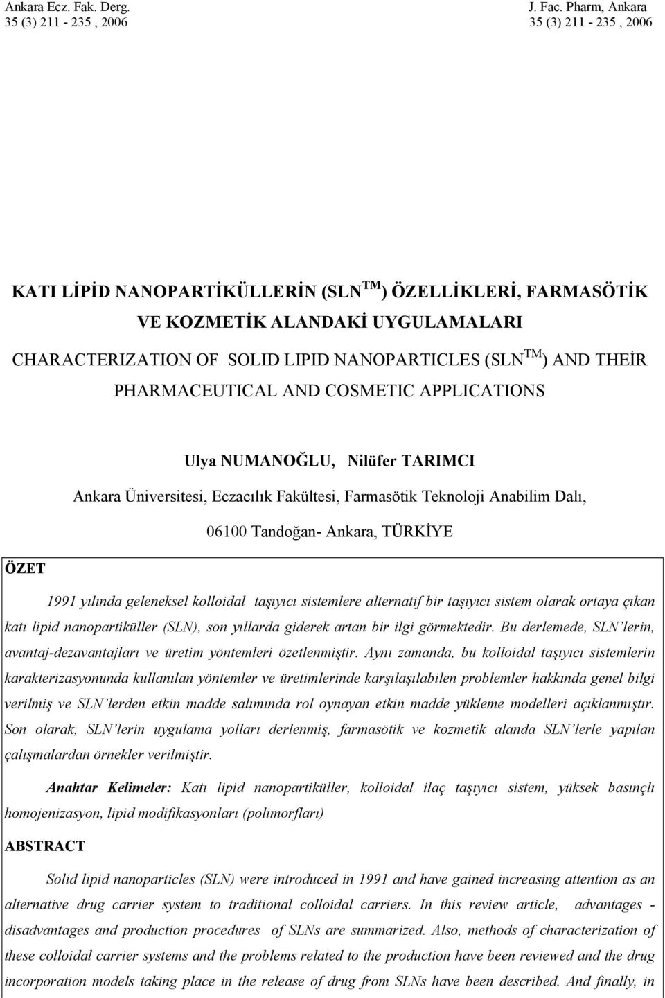 (SLN TM ) AND THEİR PHARMACEUTICAL AND COSMETIC APPLICATIONS Ankara Üniversitesi, Eczacılık Fakültesi, Farmasötik Teknoloji Anabilim Dalı, 06100 Tandoğan- Ankara, TÜRKİYE ÖZET 1991 yılında geleneksel