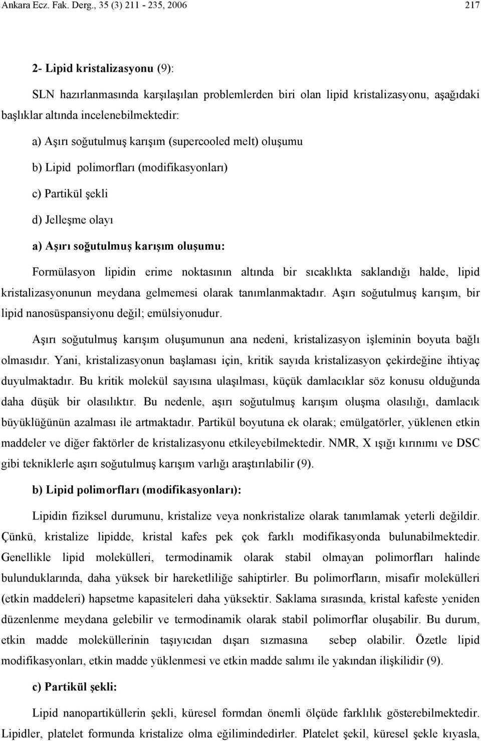 soğutulmuş karışım (supercooled melt) oluşumu b) Lipid polimorfları (modifikasyonları) c) Partikül şekli d) Jelleşme olayı a) Aşırı soğutulmuş karışım oluşumu: Formülasyon lipidin erime noktasının