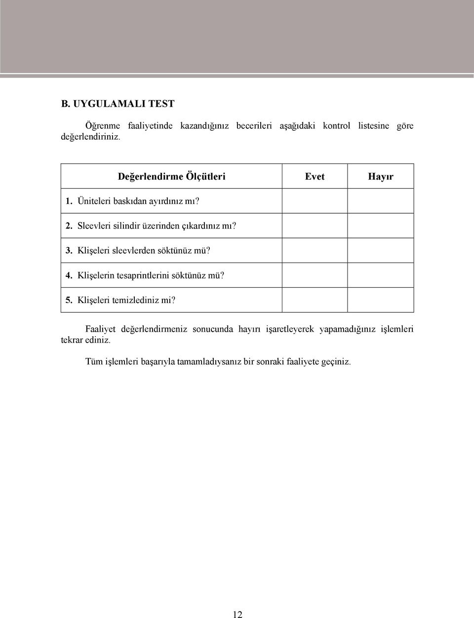 Klişeleri sleevlerden söktünüz mü? 4. Klişelerin tesaprintlerini söktünüz mü? 5. Klişeleri temizlediniz mi?