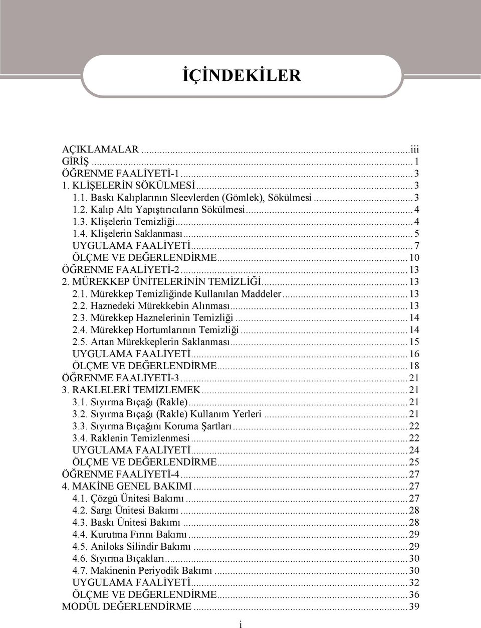 ..13 2.2. Haznedeki Mürekkebin Alınması...13 2.3. Mürekkep Haznelerinin Temizliği...14 2.4. Mürekkep Hortumlarının Temizliği...14 2.5. Artan Mürekkeplerin Saklanması...15 UYGULAMA FAALİYETİ.