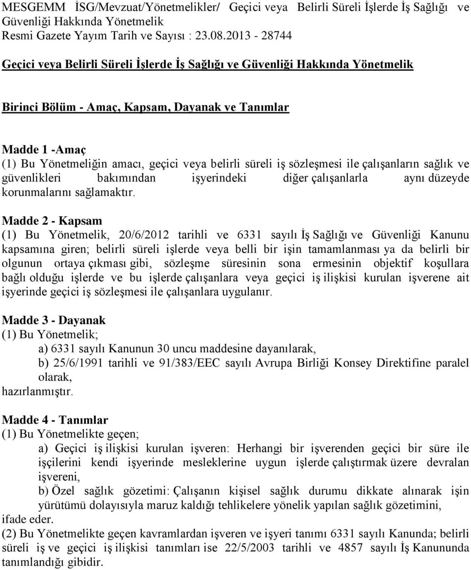 Madde 2 - Kapsam (1) Bu Yönetmelik, 20/6/2012 tarihli ve 6331 sayılı İş Sağlığı ve Güvenliği Kanunu kapsamına giren; belirli süreli işlerde veya belli bir işin tamamlanması ya da belirli bir olgunun