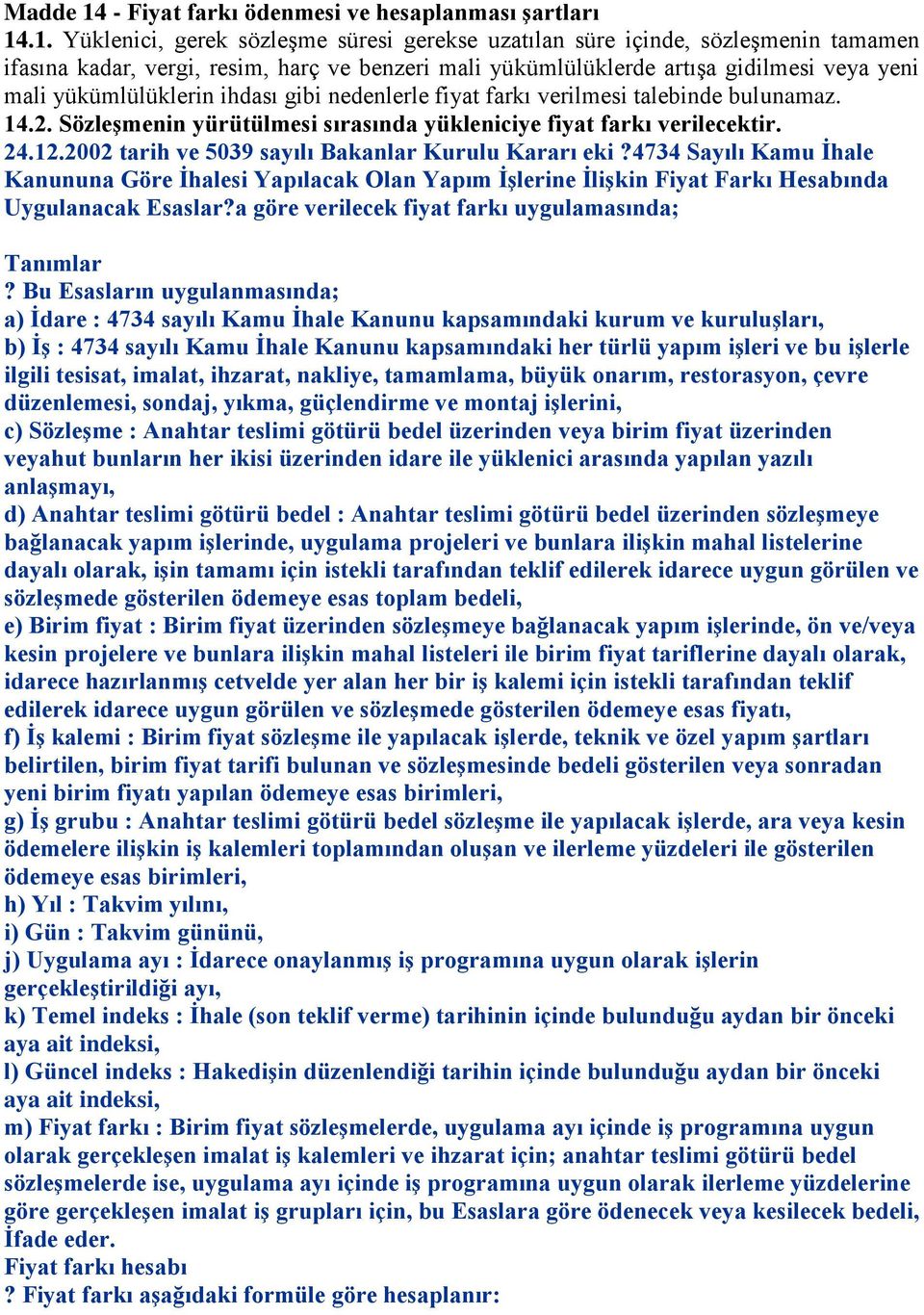 .1. Yüklenici, gerek sözleşme süresi gerekse uzatılan süre içinde, sözleşmenin tamamen ifasına kadar, vergi, resim, harç ve benzeri mali yükümlülüklerde artışa gidilmesi veya yeni mali