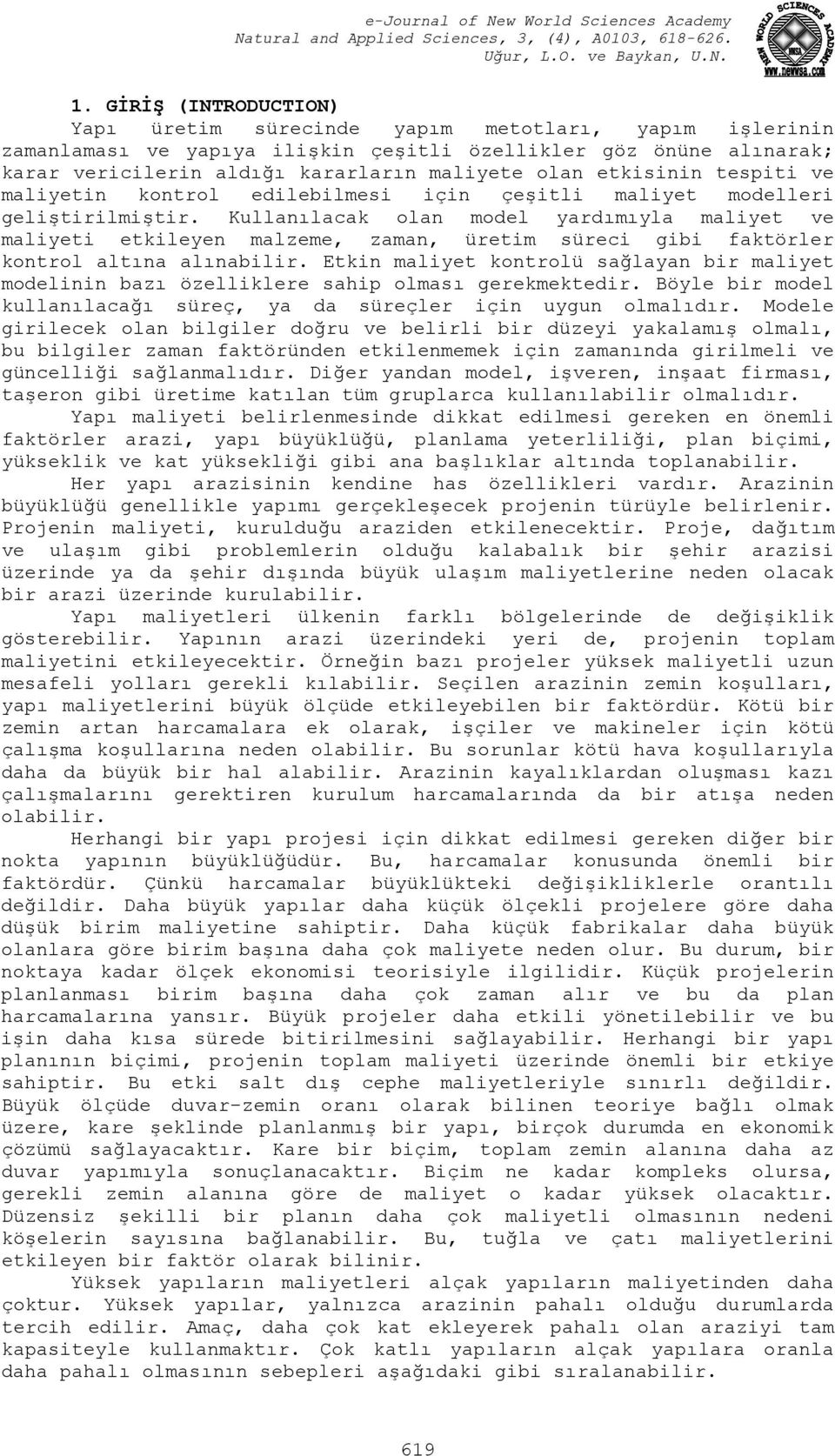 Kullanılacak olan model yardımıyla maliyet ve maliyeti etkileyen malzeme, zaman, üretim süreci gibi faktörler kontrol altına alınabilir.