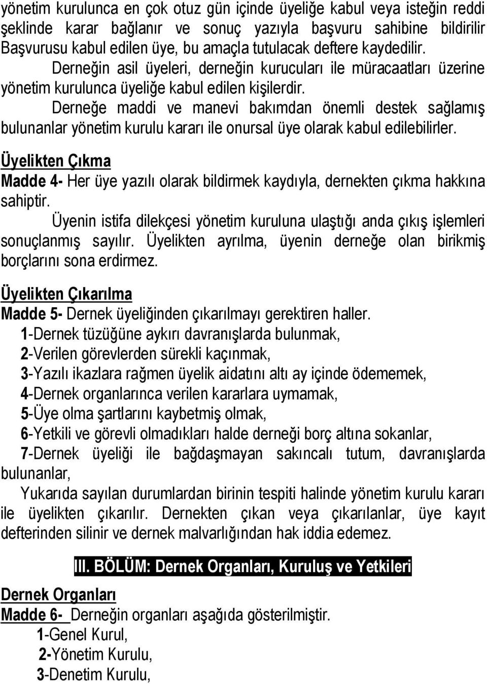 Derneğe maddi ve manevi bakımdan önemli destek sağlamış bulunanlar yönetim kurulu kararı ile onursal üye olarak kabul edilebilirler.