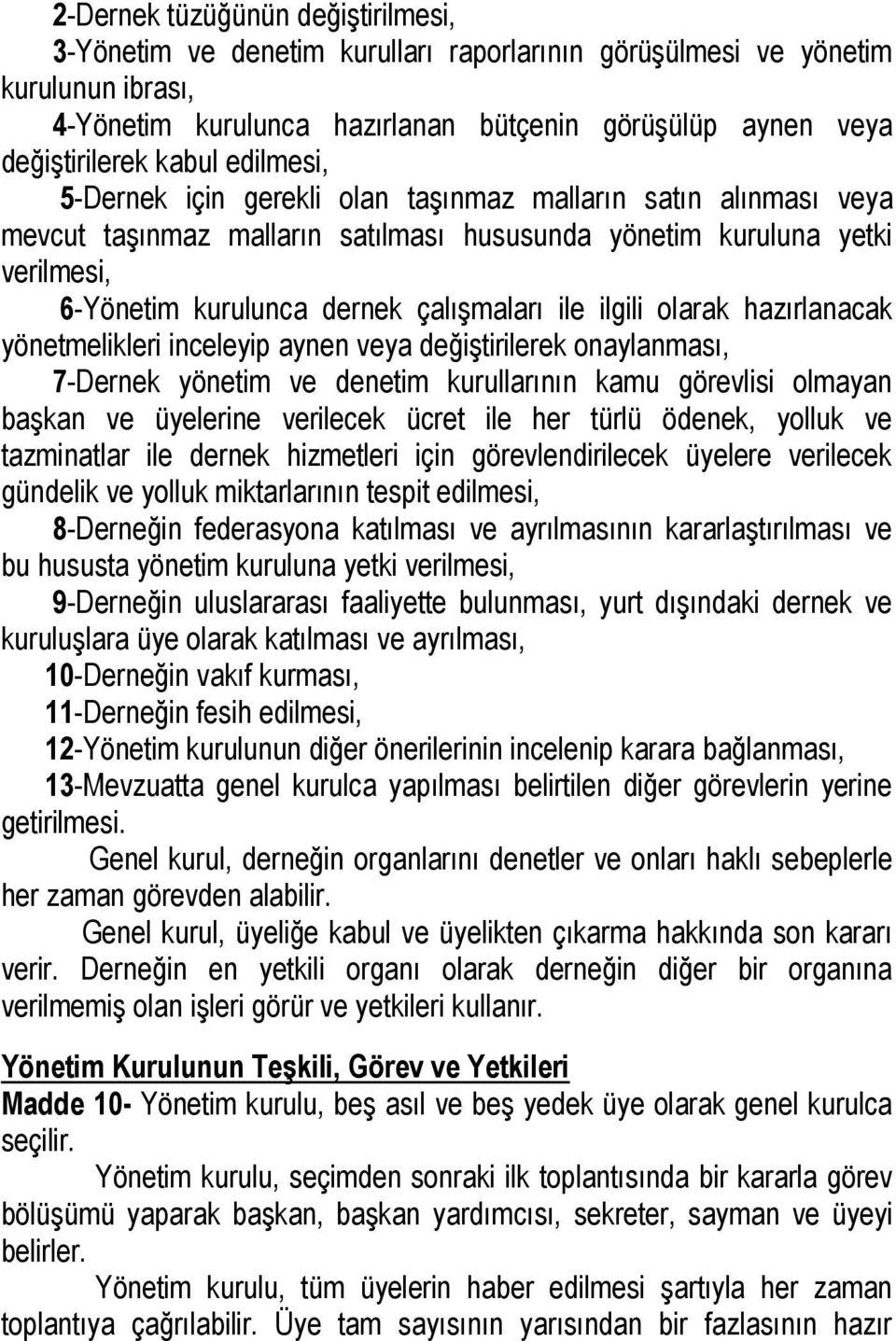 ile ilgili olarak hazırlanacak yönetmelikleri inceleyip aynen veya değiştirilerek onaylanması, 7-Dernek yönetim ve denetim kurullarının kamu görevlisi olmayan başkan ve üyelerine verilecek ücret ile