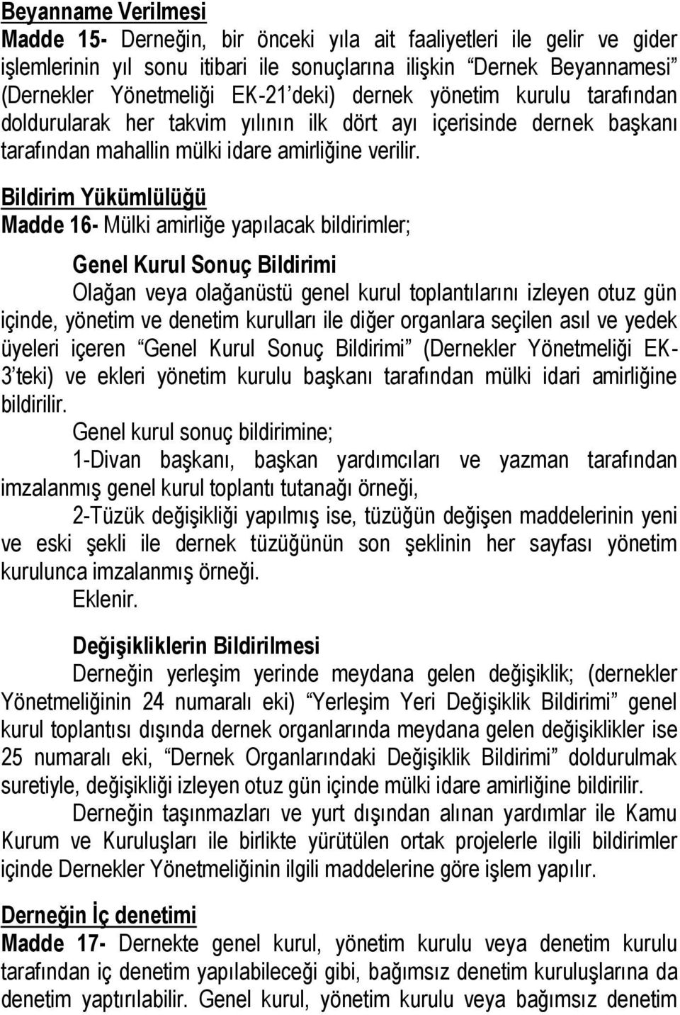 Bildirim Yükümlülüğü Madde 16- Mülki amirliğe yapılacak bildirimler; Genel Kurul Sonuç Bildirimi Olağan veya olağanüstü genel kurul toplantılarını izleyen otuz gün içinde, yönetim ve denetim