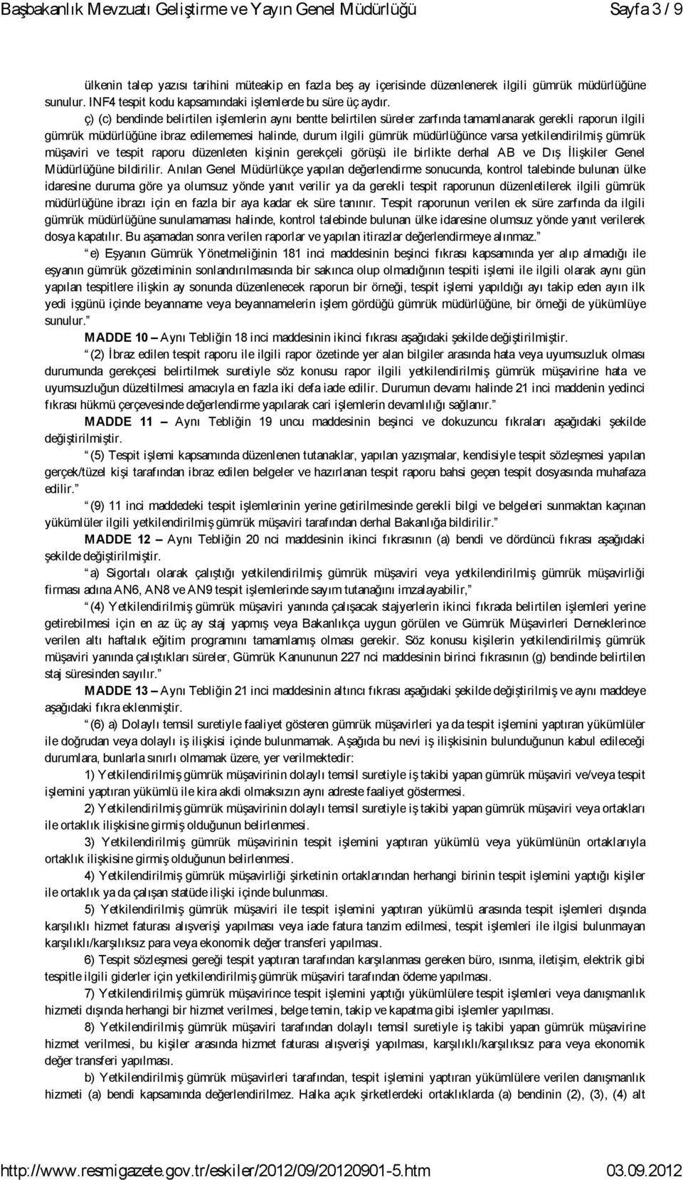 yetkilendirilmiş gümrük müşaviri ve tespit raporu düzenleten kişinin gerekçeli görüşü ile birlikte derhal AB ve Dış İlişkiler Genel Müdürlüğüne bildirilir.