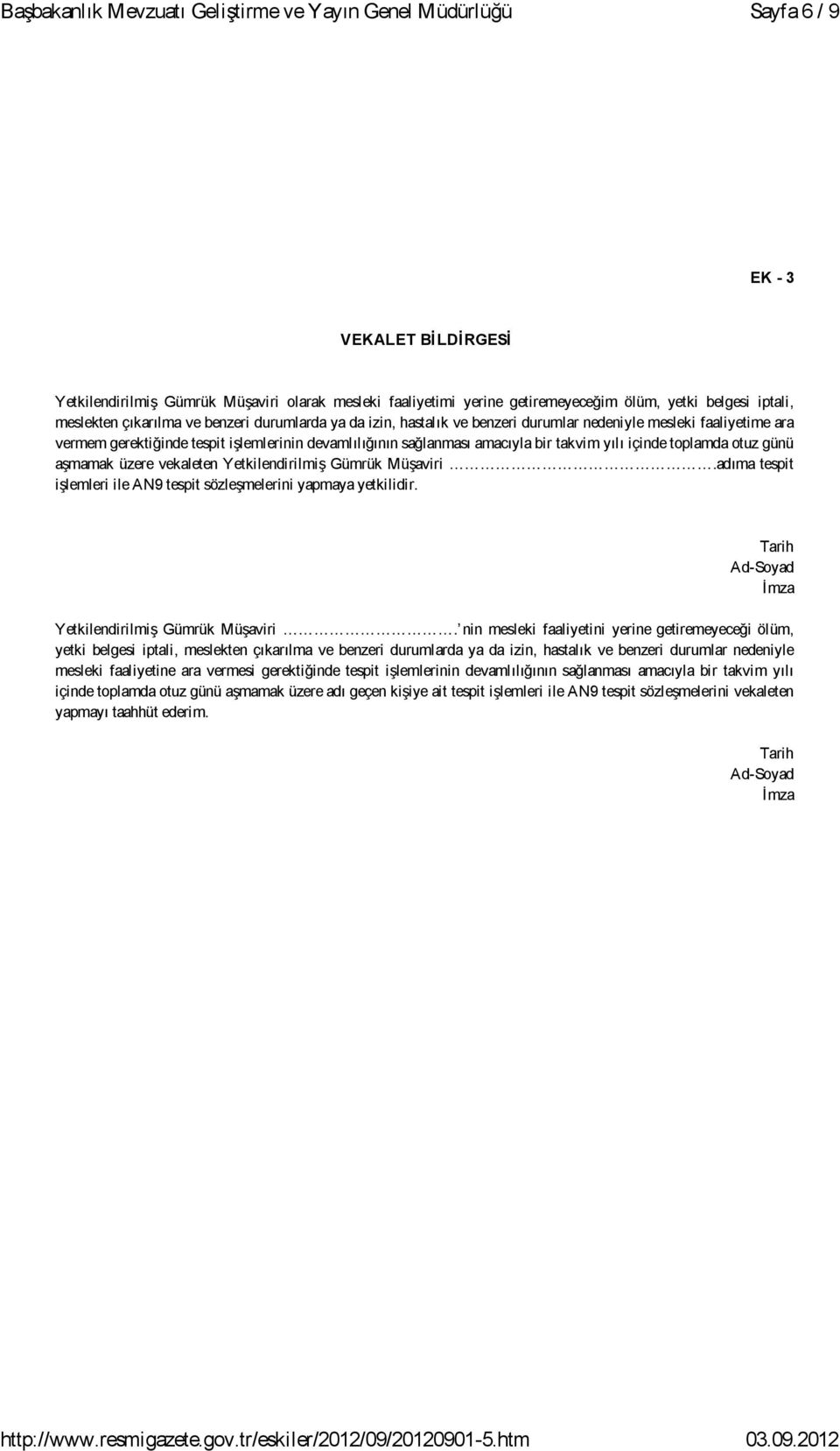 vekaleten Yetkilendirilmiş Gümrük Müşaviri.adıma tespit işlemleri ile AN9 tespit sözleşmelerini yapmaya yetkilidir. Tarih Ad-Soyad İmza Yetkilendirilmiş Gümrük Müşaviri.