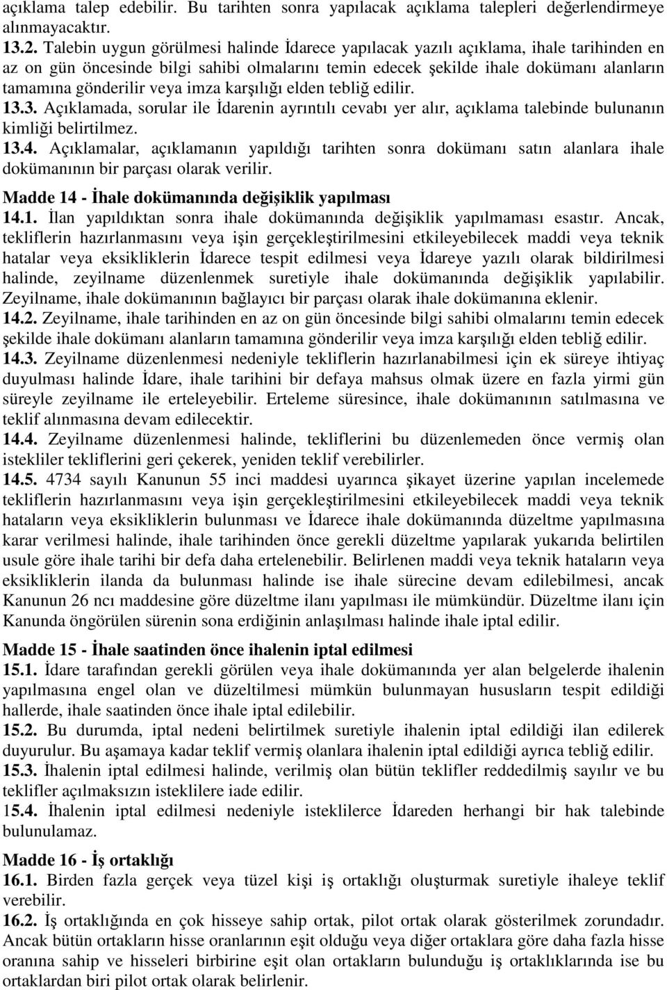 veya imza karşılığı elden tebliğ edilir. 13.3. Açıklamada, sorular ile İdarenin ayrıntılı cevabı yer alır, açıklama talebinde bulunanın kimliği belirtilmez. 13.4.