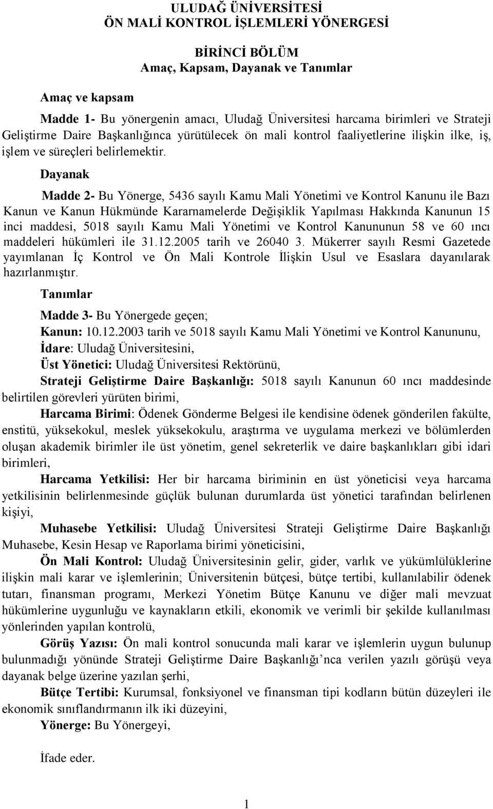 Dayanak Madde 2- Bu Yönerge, 5436 sayılı Kamu Mali Yönetimi ve Kontrol Kanunu ile Bazı Kanun ve Kanun Hükmünde Kararnamelerde Değişiklik Yapılması Hakkında Kanunun 15 inci maddesi, 5018 sayılı Kamu