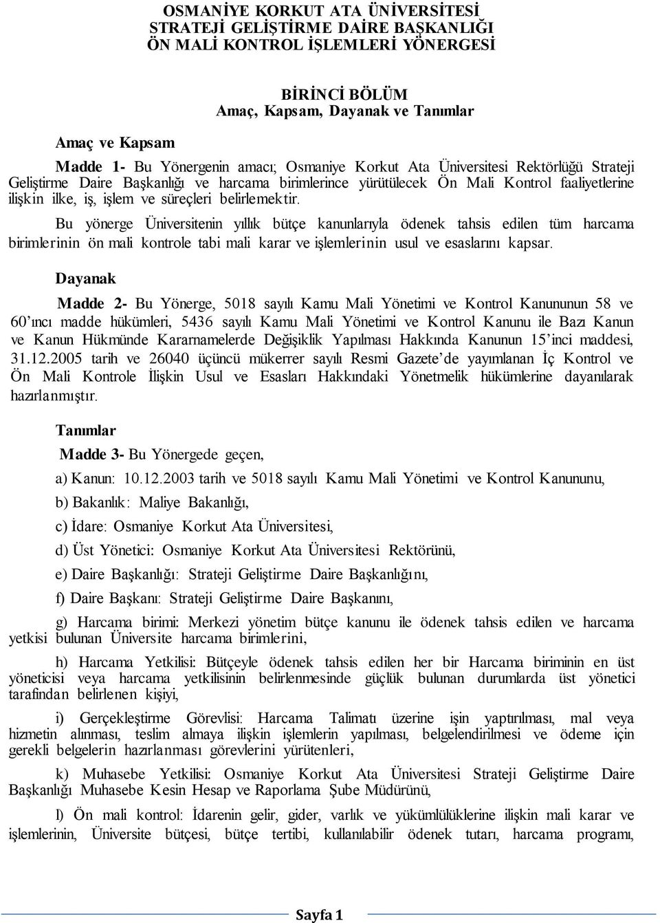 Bu yönerge Üniversitenin yıllık bütçe kanunlarıyla ödenek tahsis edilen tüm harcama birimlerinin ön mali kontrole tabi mali karar ve işlemlerinin usul ve esaslarını kapsar.