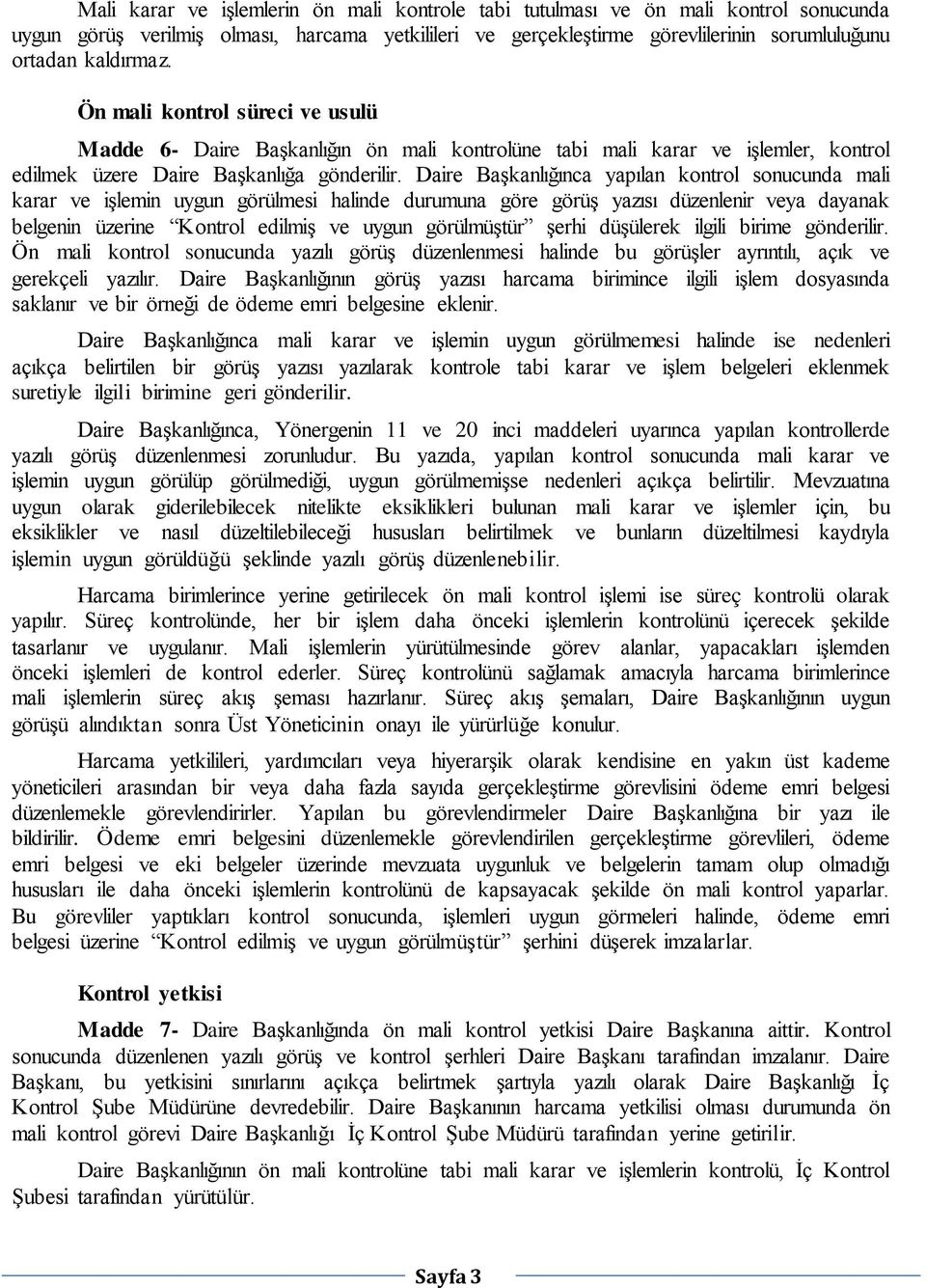 Daire Başkanlığınca yapılan kontrol sonucunda mali karar ve işlemin uygun görülmesi halinde durumuna göre görüş yazısı düzenlenir veya dayanak belgenin üzerine Kontrol edilmiş ve uygun görülmüştür