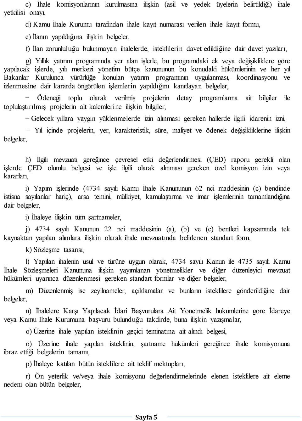 değişikliklere göre yapılacak işlerde, yılı merkezi yönetim bütçe kanununun bu konudaki hükümlerinin ve her yıl Bakanlar Kurulunca yürürlüğe konulan yatırım programının uygulanması, koordinasyonu ve