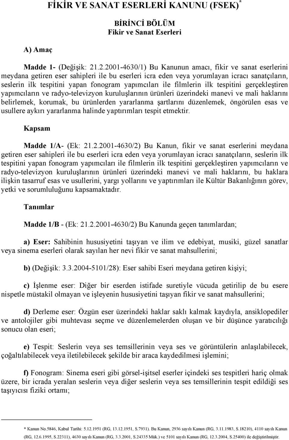 yapımcıları ile filmlerin ilk tespitini gerçekleştiren yapımcıların ve radyo-televizyon kuruluşlarının ürünleri üzerindeki manevi ve mali haklarını belirlemek, korumak, bu ürünlerden yararlanma